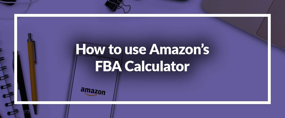 How to Use Amazon’s FBA Calculator