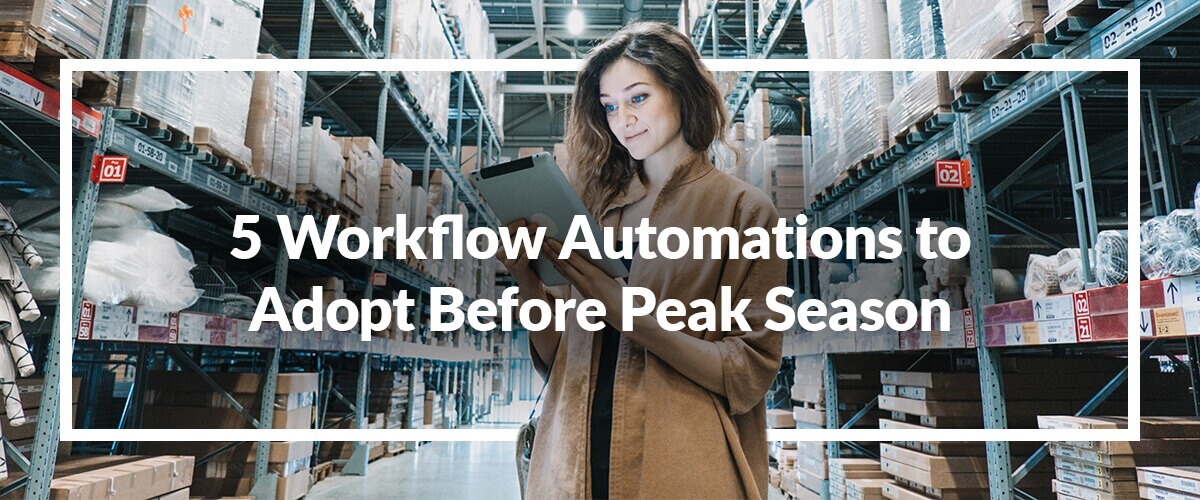 5 Workflow Automations to Adopt Before  Peak Season