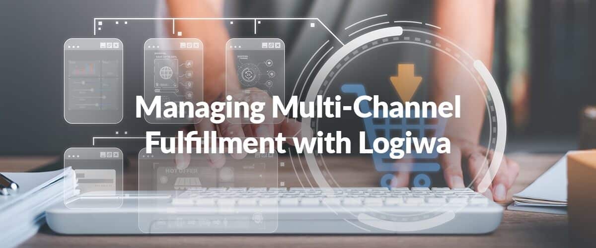 Managing Multi-Channel Fulfillment With Logiwa WMS: A Technical Overview