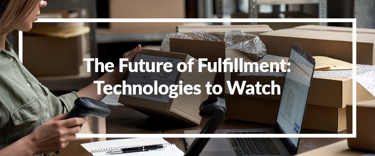 The Future of Fulfillment: Innovations and Technologies to Watch