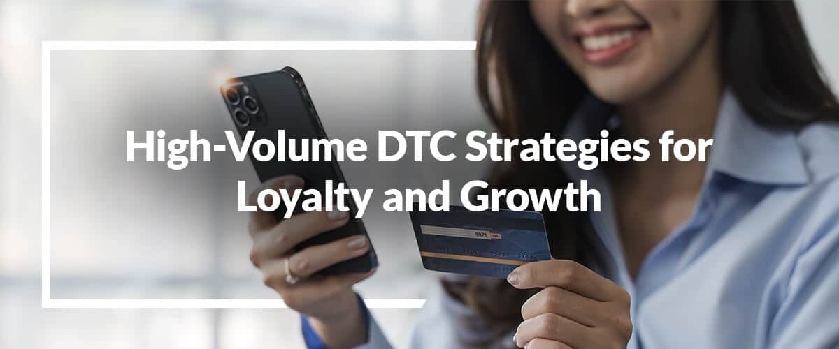 Direct to Consumers’ Hearts: High-Volume DTC Strategies for Loyalty and Growth